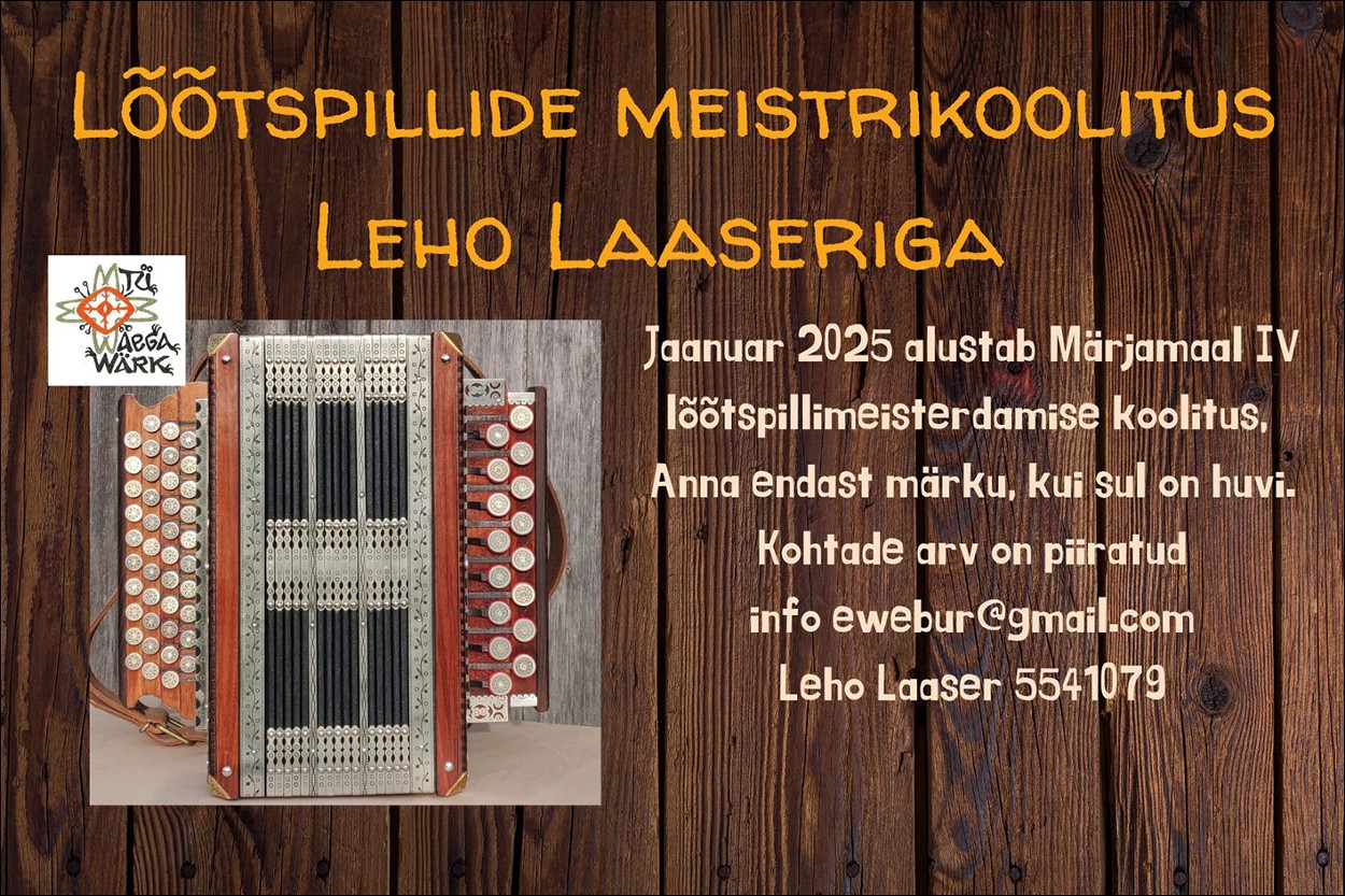 Lõõtspillide miestrikoolitus Leho Laaseriga. Jaanuar 2025 alustab Märjamaal IV lõõtspillimeisterdamise koolitus. Anna endast märku, kui sul on huvi. Kohtade arv on piiratud. Info: ewebur@gmail.com, Leho Laaser 554 1079. 