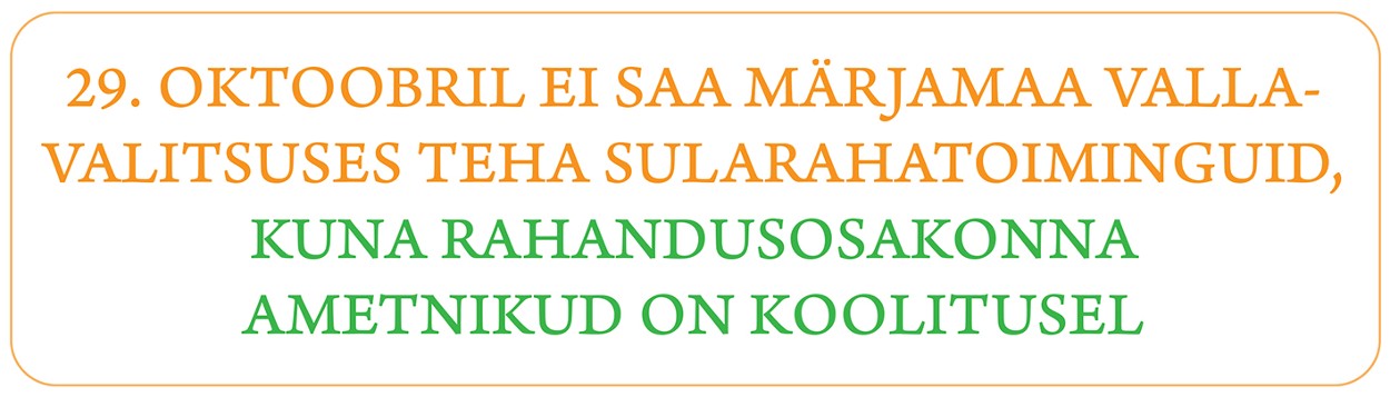 29. oktoobril 2024 ei saa Märjamaa Vallavalitsuses teha sularahatoiminguid, kuna rahandusosakonna ametnikud on koolitusel.