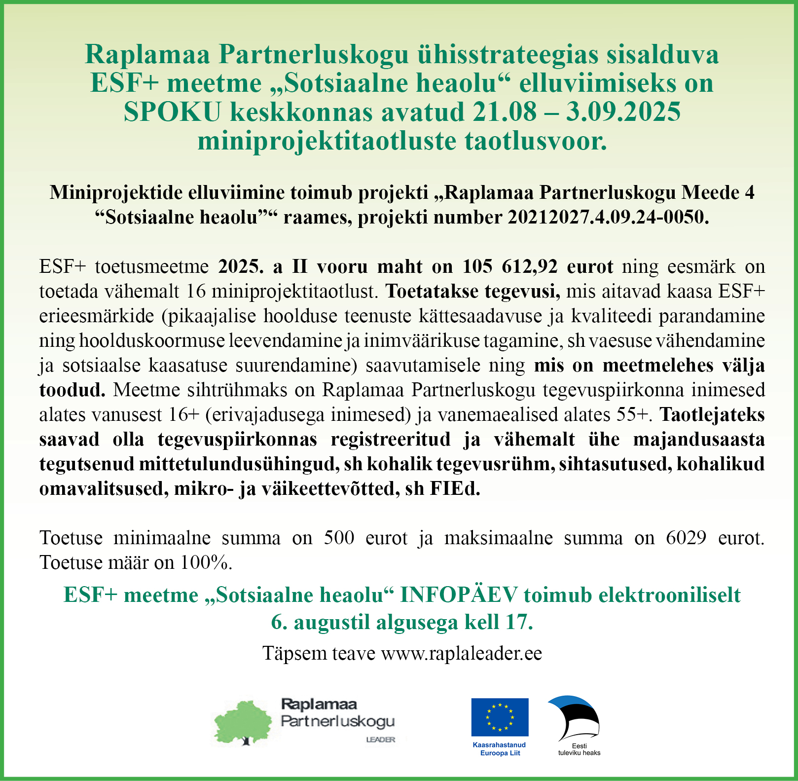 Raplamaa Partnerluskogu ühisstrateegias sisalduva ESF+ meetme „Sotsiaalne heaolu“ elluviimiseks on SPOKU keskkonnas avatud 21.08 – 03.09.2025 miniprojektitaotluste taotlusvoor. Miniprojektide elluviimine toimub projekti „Raplamaa Partnerluskogu Meede 4 "Sotsiaalne heaolu"“ raames, projekti number 2021-2027.4.09.24-0050.