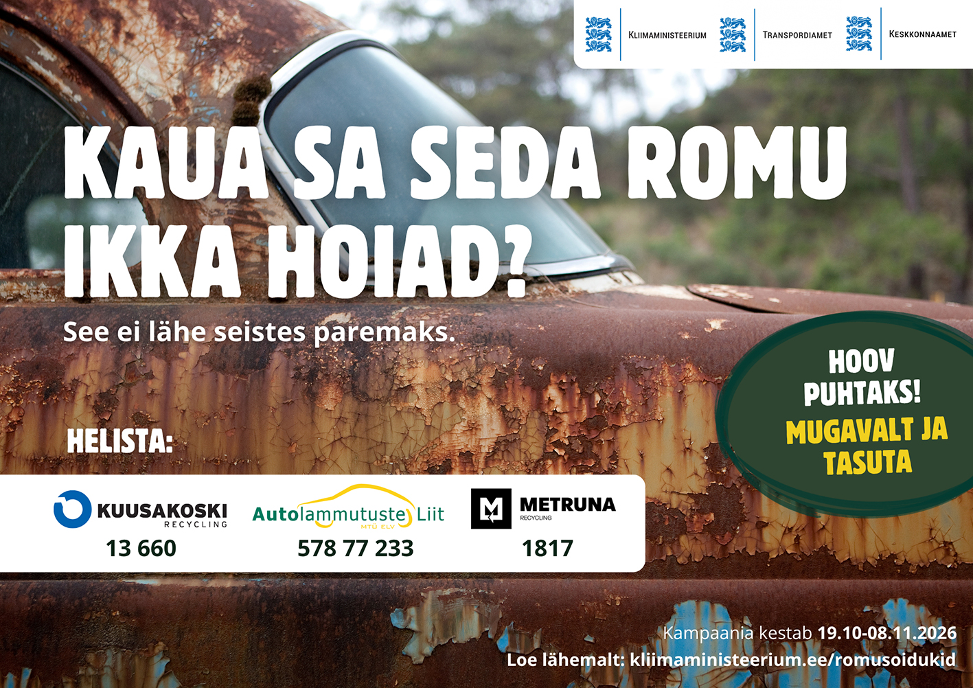 Plakatil on pruuni roostega kaetud auto ning ülal valge jämedas kirjas tekst: kaua sa seda romu ikka hoiad? Selle all väiksemas valges kirjas: see ei lähe seistes paremaks. Paremal on tumerohelises ovaalis valge tekst: hoov puhtaks! ja selle all kollane tekst: mugavalt ja tasuta. Plakati vasakul pool all on kiri: Kuusakoski 13 660, Autolammutuste Liit 5787 7233, Metruna 1817.