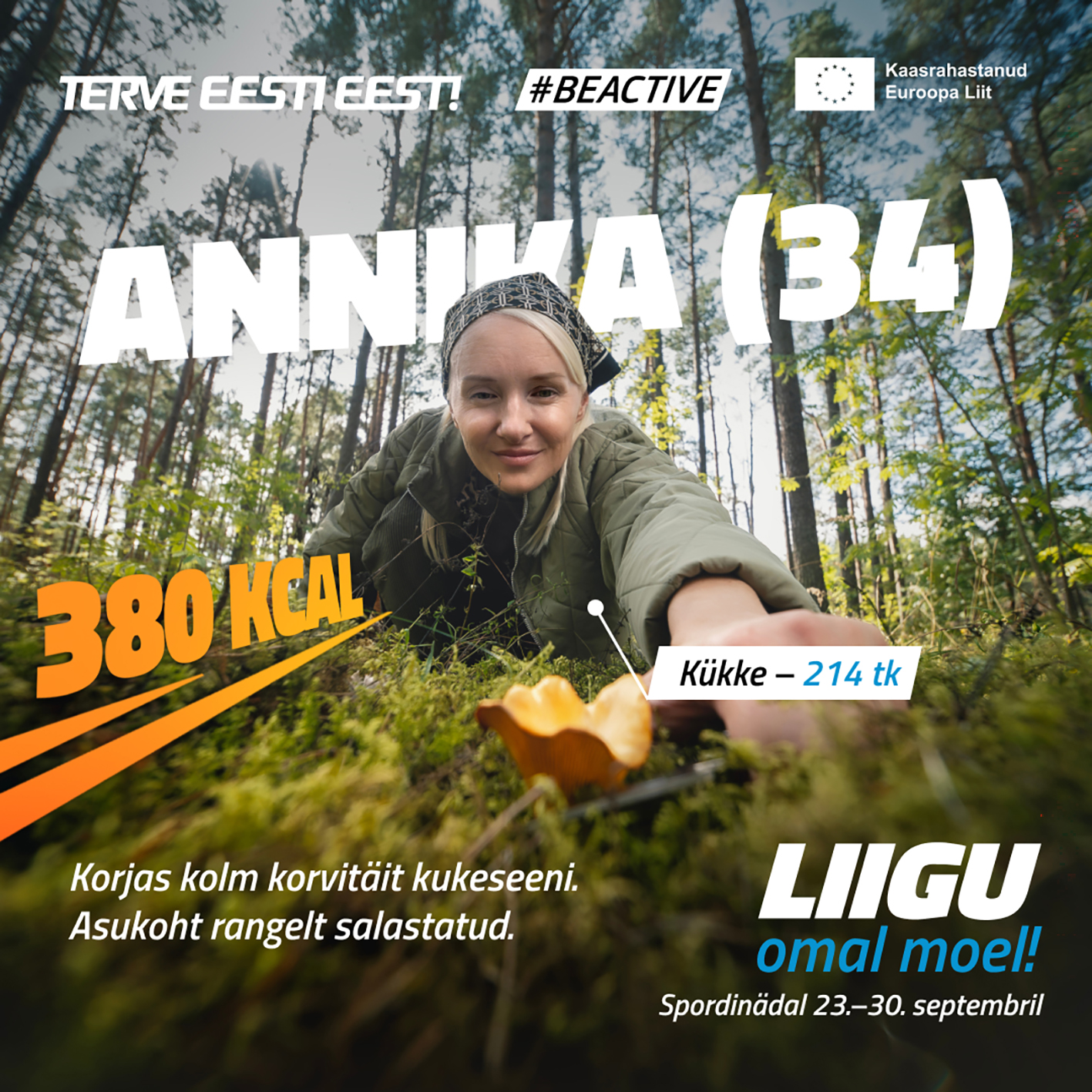 Mustas valge mustriga rätikus ja rohekas jopes kaamerasse naeratav blondide juustega naine sirutab käe üle sambla kukeseene järele. Tema taga on valge kiri: ANNIKA (34). Kõrval oranžis kirjas 380 KCAL. All väiksemas valges kirjas tekst: Korjas kolm korvitäit kukeseeni. Asukoht rangelt salastatud. All paremas nurgas valges kirjas: LIIGU. Selle all sinises kirjas: omale moel. Selle all omakorda valge tekst: Spordinädal 23.-30. september.
