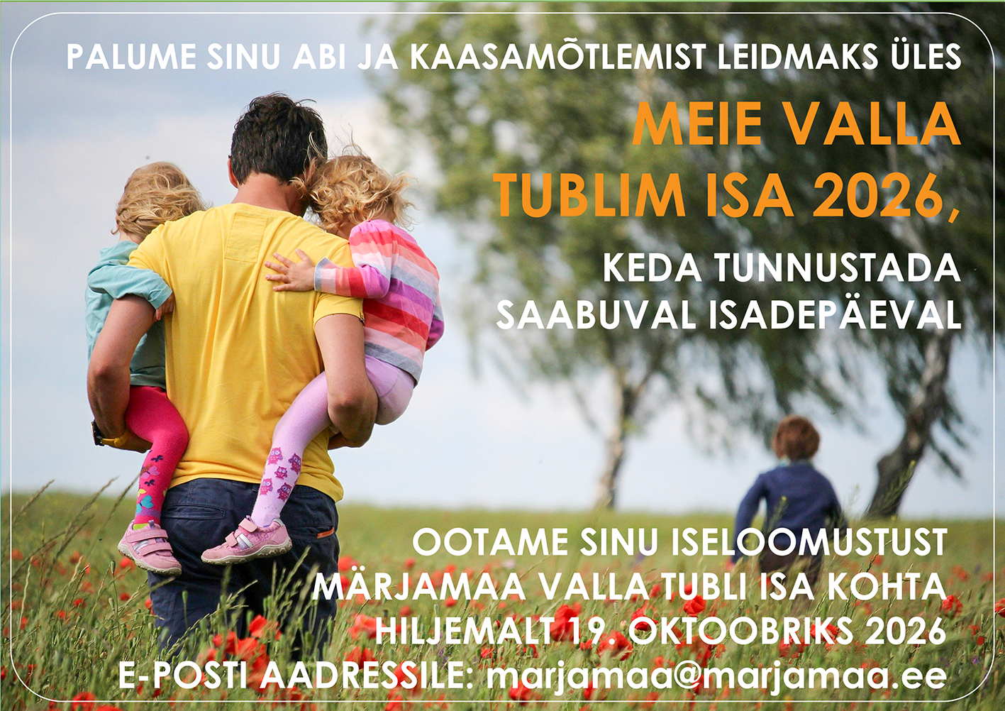 Tumeda peaga kollases t-särgis isa sammub kahe puu poole läbi moonipõllu. Ta kannab ühel käel üht tütart ja teisel teist. Poeg tumesinises pikkade varuukatega särgis sammub eespool. Pildi ülal on tekst: Palume sinu abi ja kaasamõtlemist leidmaks üles meie valla tublim isa 2026, keda tunnustada saabuval isadepäeval. Pildi all on tekst: Ootame sinu iseloomustust Märjamaa valla tubli isa kohta hiljemalt 19. oktoobril 2026 e-posti aadressile marjamaa@marjamaa.ee.